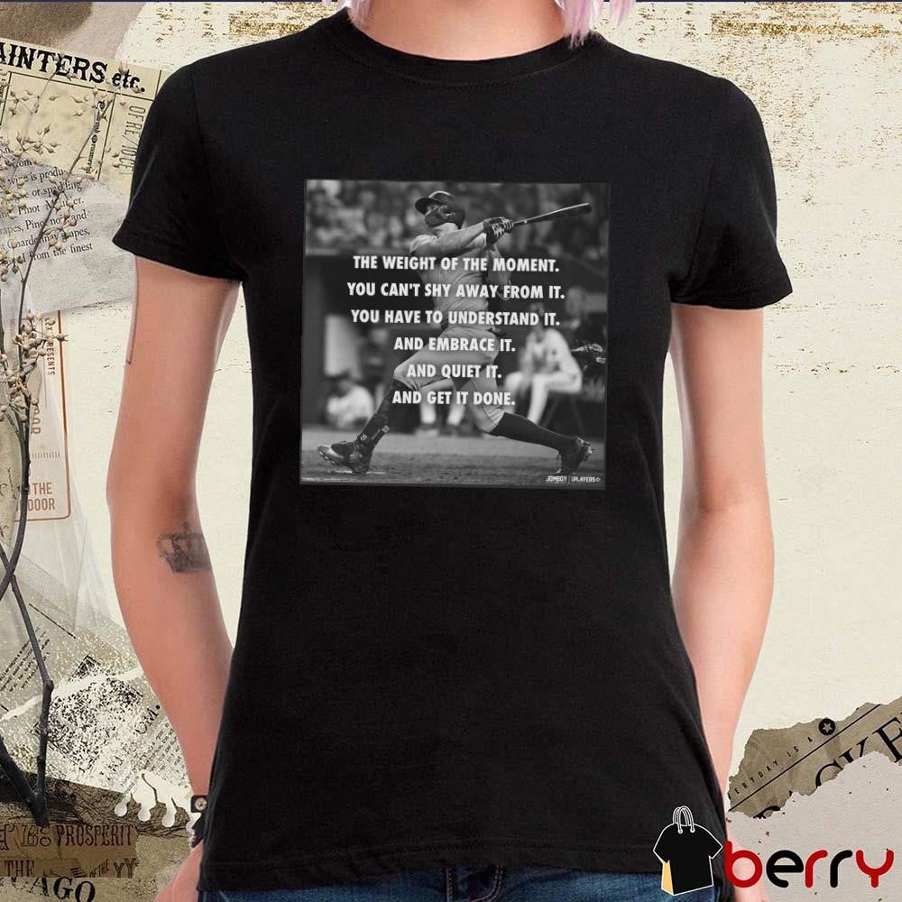 The Weight of The Moment You Can’t Shy Away From It Giancarlo Stanton New York Yankees t-shirt