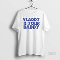 Official Vladdy Is Your Daddy Vladimir Guerrero Jr