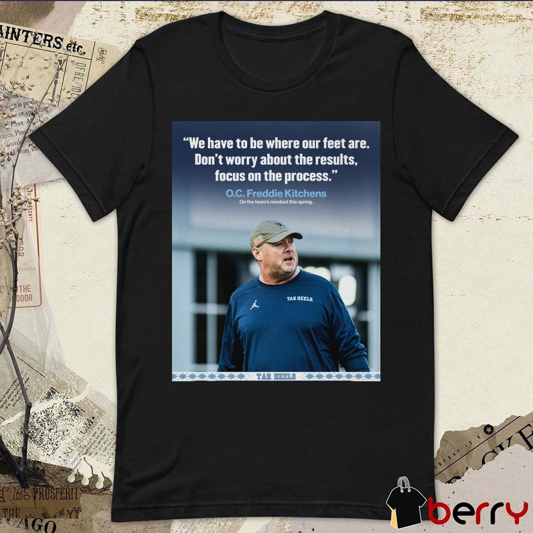 We Have To Be Where Our Feet Are Don’t Worry About The Results Focus On The Process O.C. Freddie Kitchens Poster t-shirt