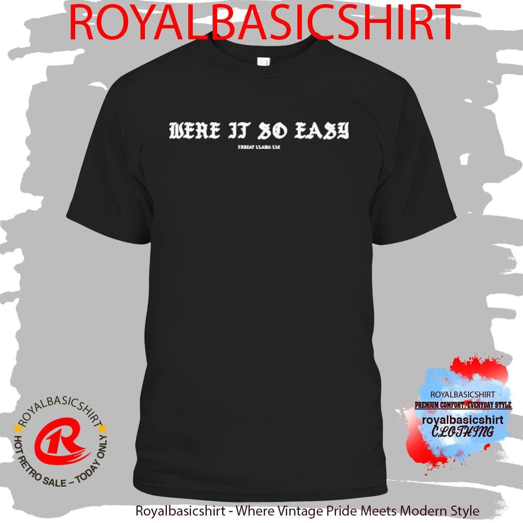 Were It So Easy Threat Llama Shirt