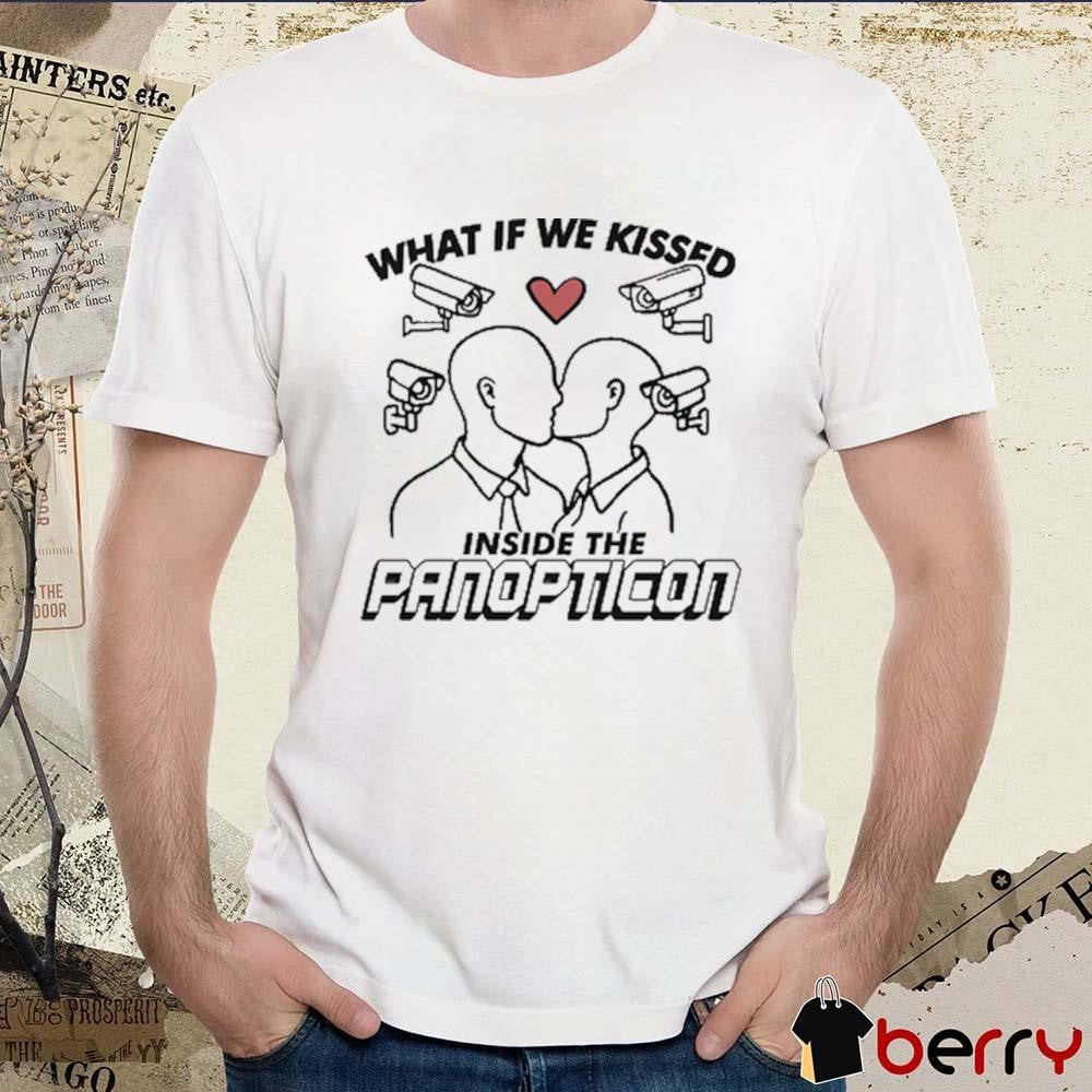 What If We Kissed Inside The Panopticon t-shirt