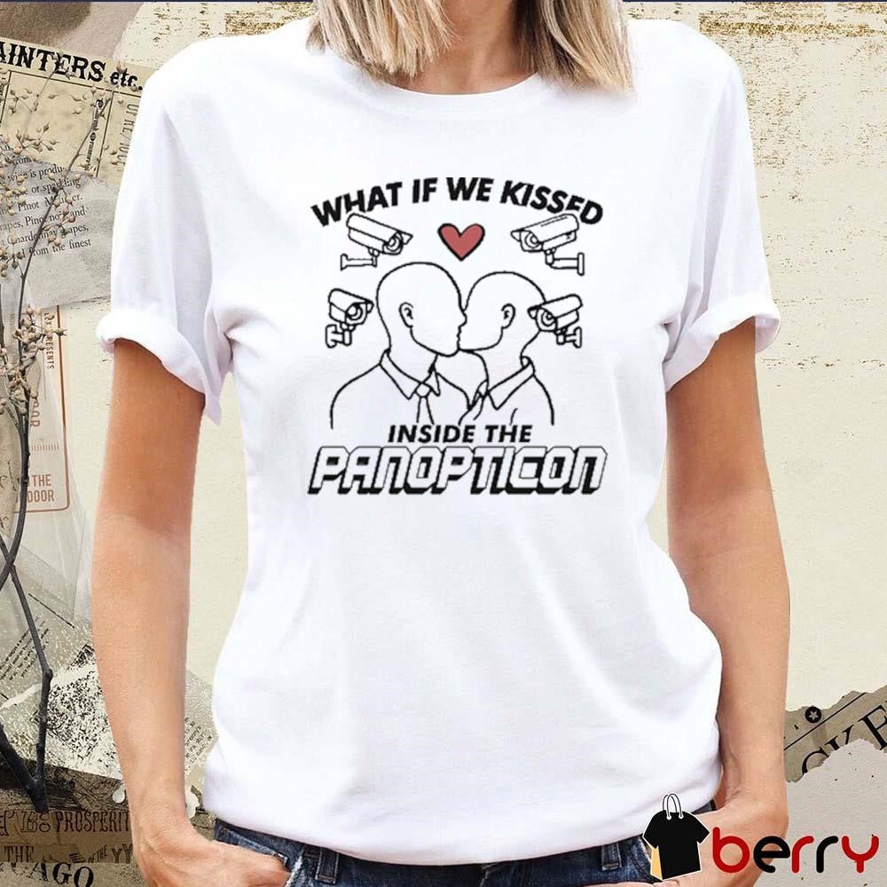 What If We Kissed Inside The Panopticon t-shirt