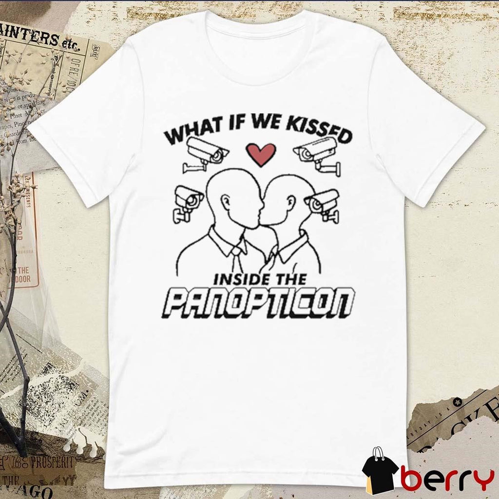 What If We Kissed Inside The Panopticon t-shirt