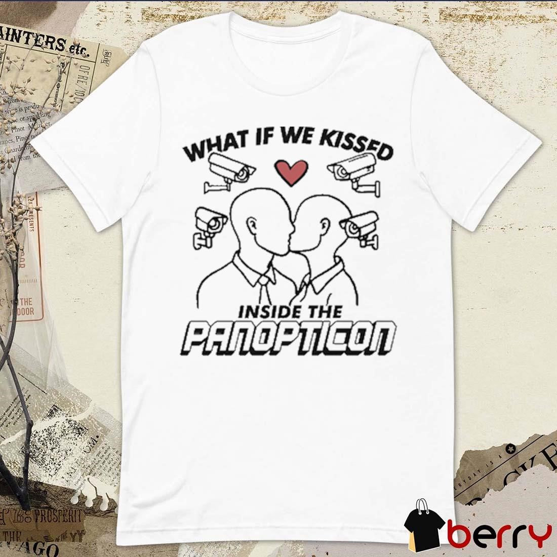 What If We Kissed Inside The Panopticon t-shirt