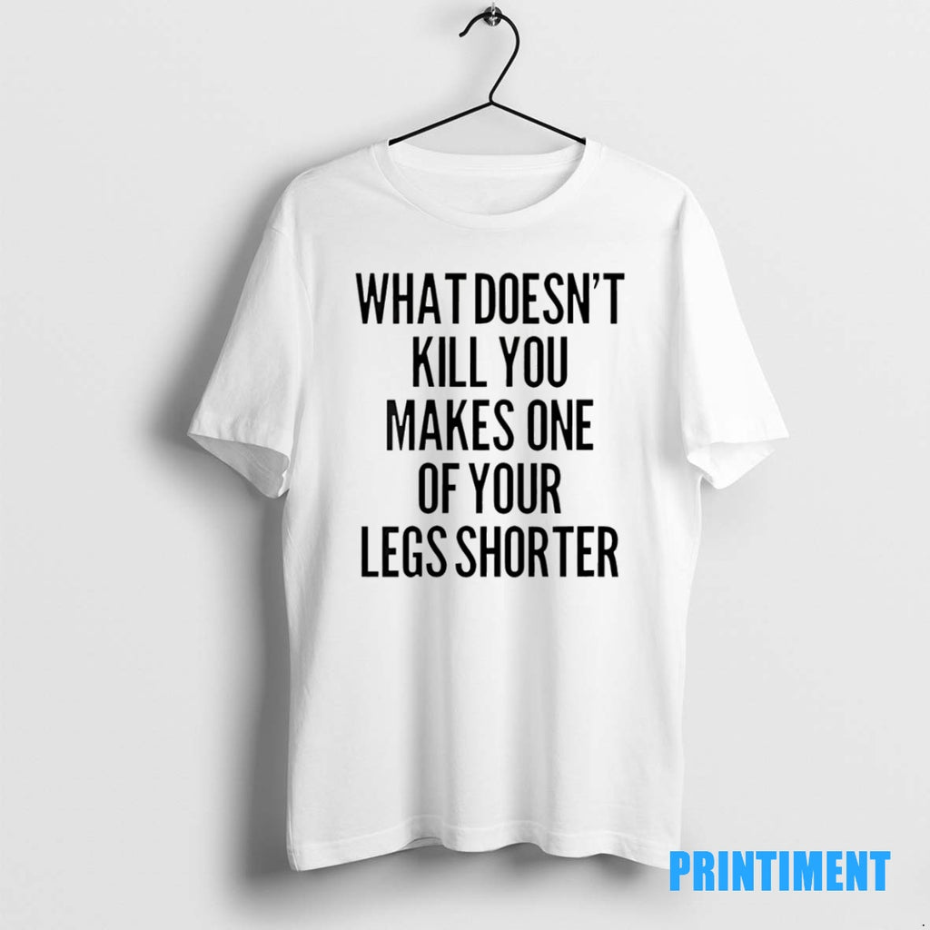 Official What Doesnt Kill You Makes One Of Your Legs Shorter Tee Sweater