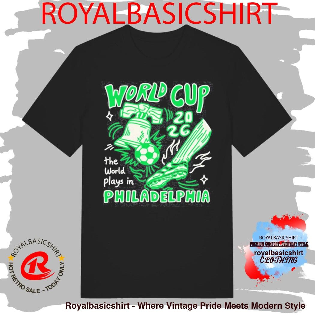 World Cup 2026 The World Plays In Philadelphia Shirt