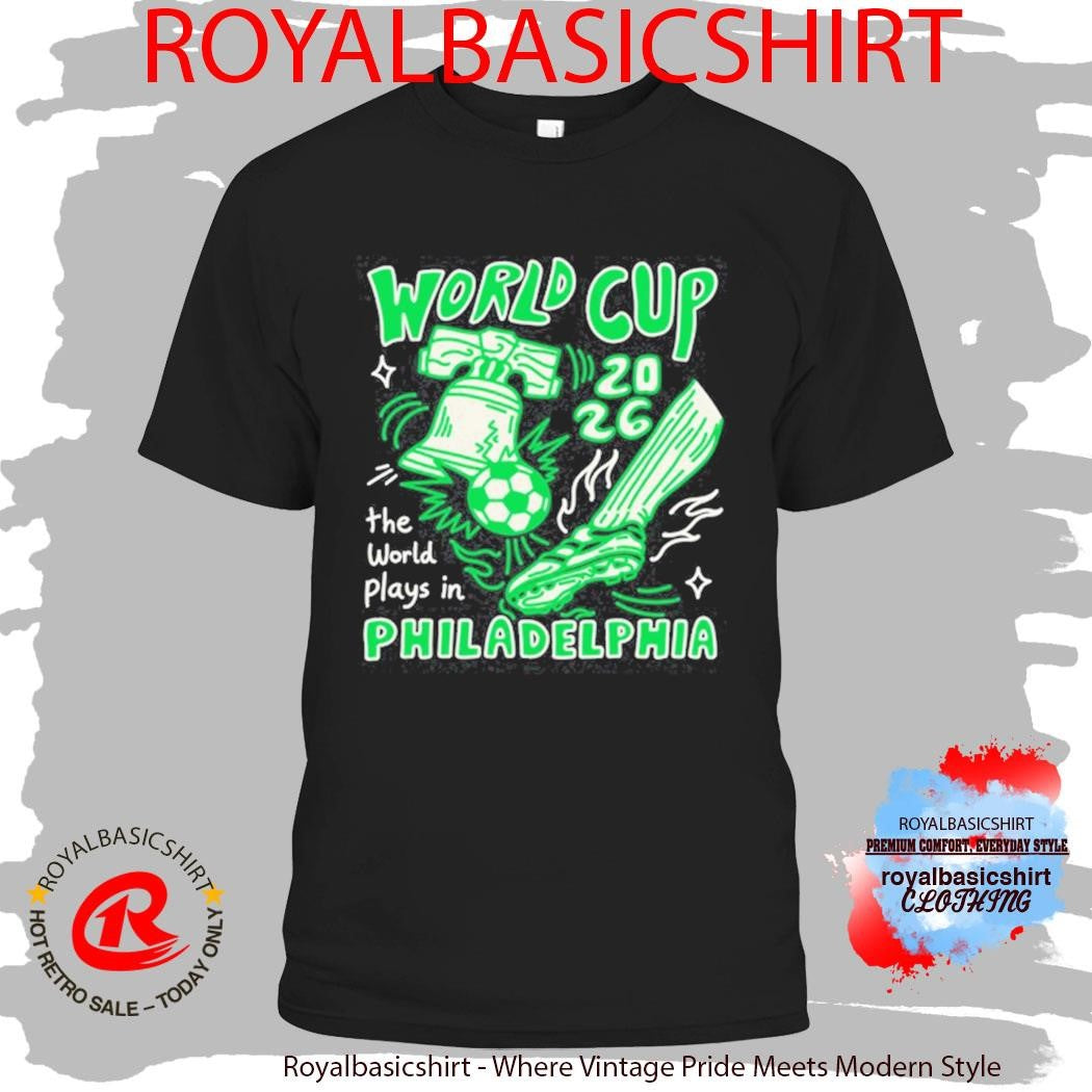World Cup 2026 The World Plays In Philadelphia Shirt