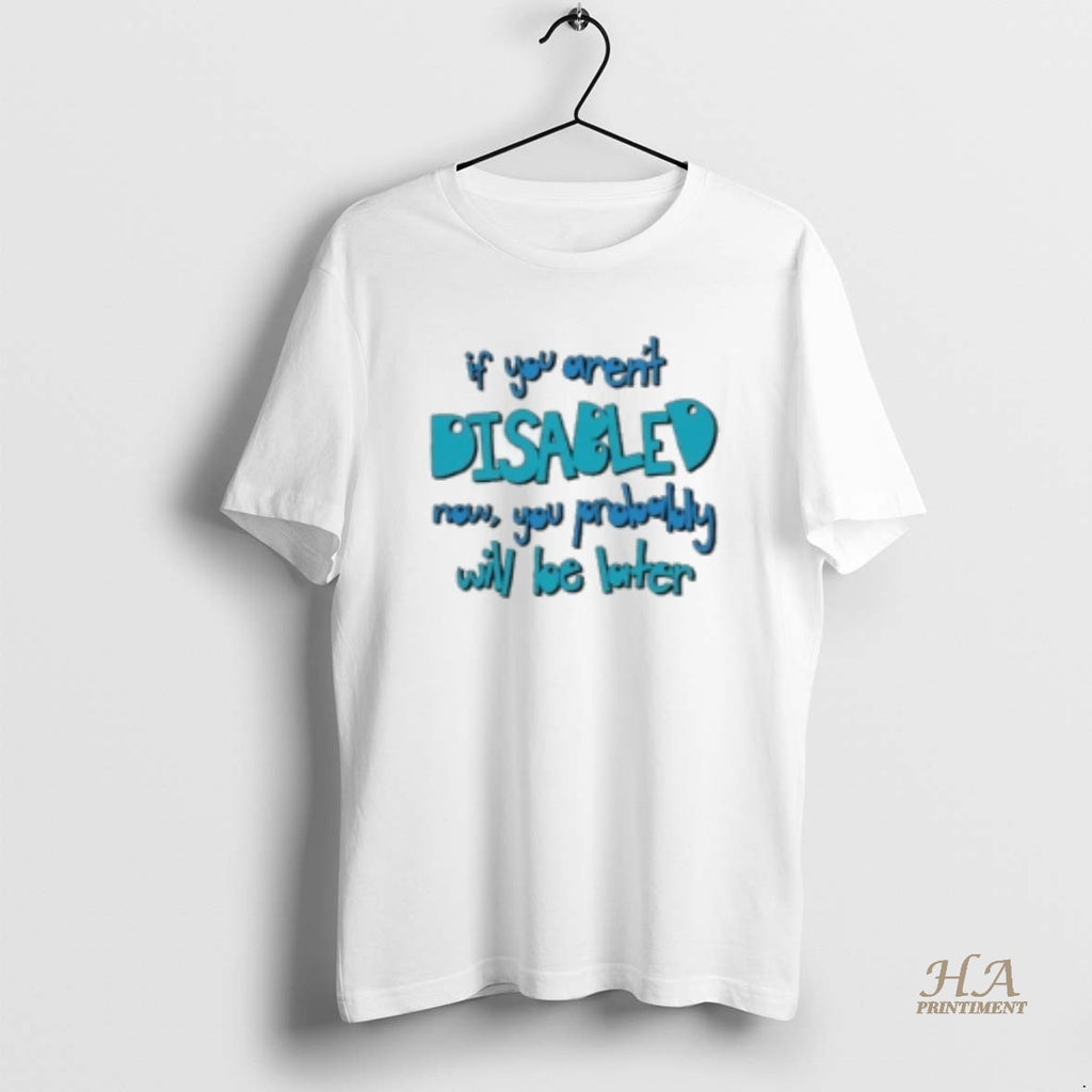 Official If You Arent Disabled Now You Probably Will Be Later Shirts Women