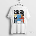 Officials Abigail You Have Nothing To Say Premium Tee Shirt Sweater