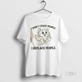 Officials Cat I Dont Chase People I Replace People Premium Tee Shirt Sweater