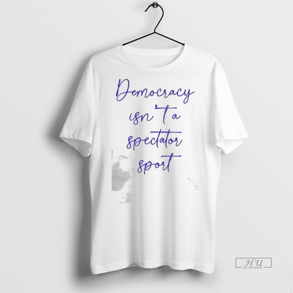 Officials Democracy Isnt A Spectator Sport Nicolle Wallace Premium Tee Shirt Sweater