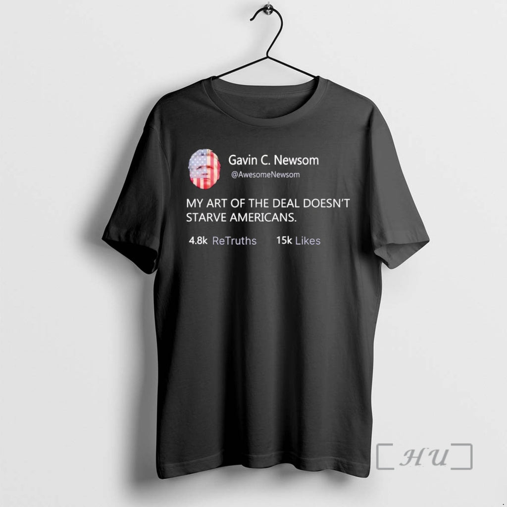 Officials Gavin Newsom Tweet My Art Of The Deal Doesnt Starve Americans Premium T Shirts