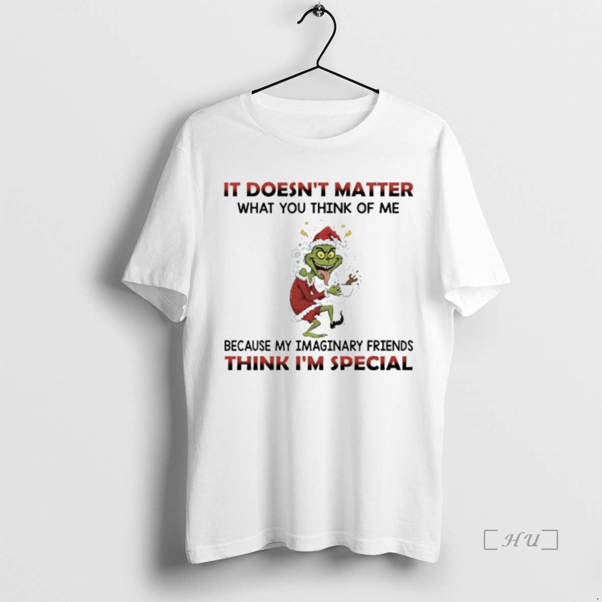 Officials Grinch Christmas It Doesnt Matter What You Think Of Me Because My Imaginary Friends