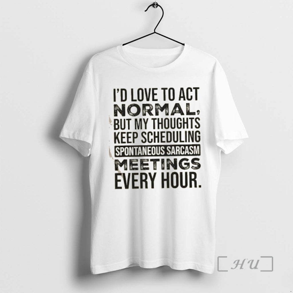 Officials Id Love To Act Normal But My Thoughts Keep Scheduling Spontaneous Sarcasm Meetings Every