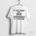 Officials If I Die Today Tell Kike Hernandez I Loved Him Premium Tee Shirt Sweater