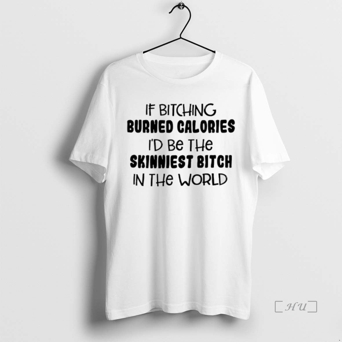Officials If Bitching Burned Calories Id Be The Skinniest Bitch In The World Premium