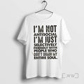 Officials Im Not Antisocial Im Just Selectively Friendly With People Who Dont Drain My Entire