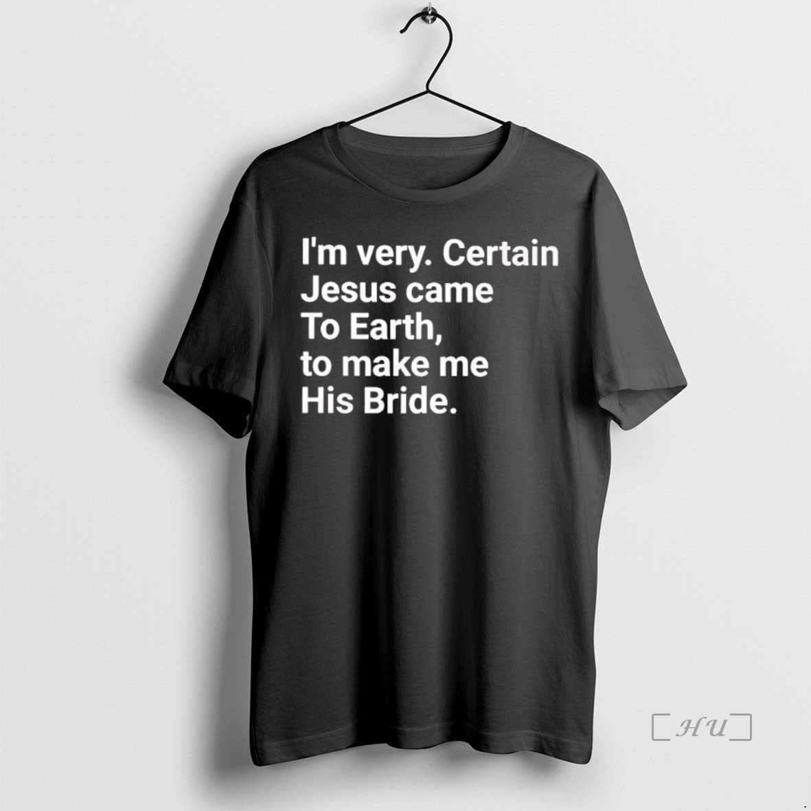 Officials Im Very Certain Jesus Came To Earth To Make Me His Bride T Shirts