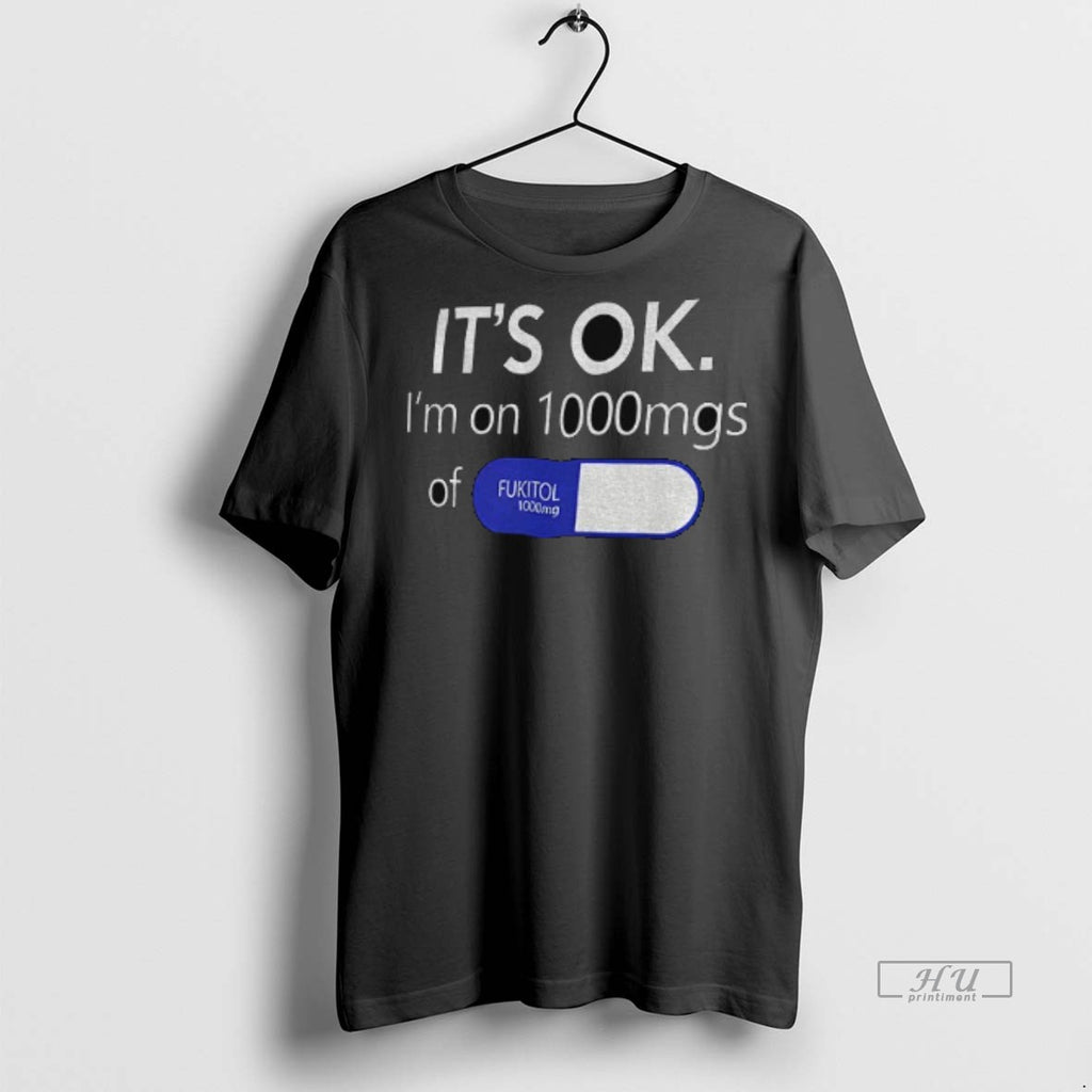 Officials Its Ok Im 1000mg Of Fukitol Pill Premium Tee Shirt Sweater