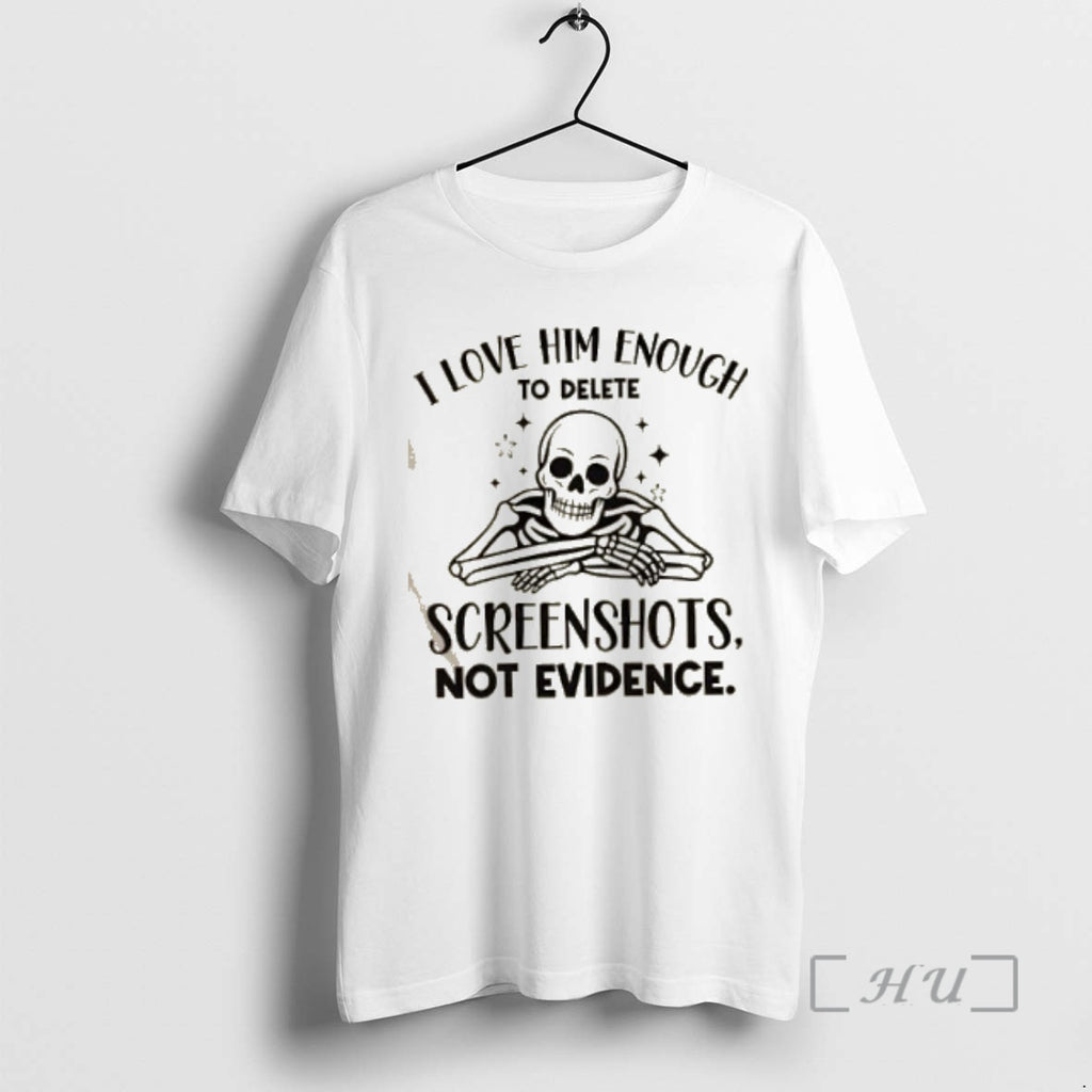 Officials Skeleton I Love Him Enough To Delete Screenshots Not Evidence Premium T Shirt Sweater