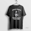 Officials Skeleton Dead Inside Until Next Tee Time Golf Graphic Tee Shirt Sweater