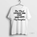 Officials The Most Expensive Thing I Own Hands Down My Daughter Graphic Tee Shirt Sweater