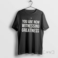 Officials Trending Top You Are Now Witnessing Greatness Tee Shirt Sweater