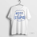 Officials Vote Or Be Stupid Premium Tee Shirt Sweater