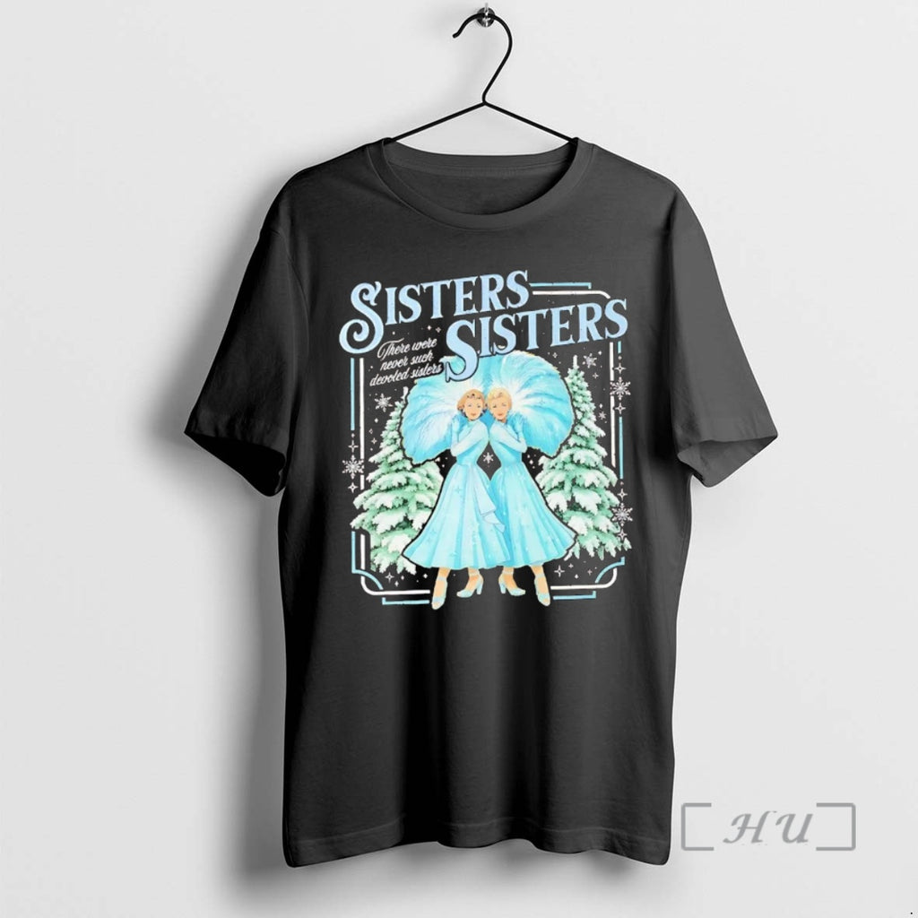 Officials White Christmas Sisters Sisters There Were Never Such Devoted Sisters Premium T Shirts Sweater