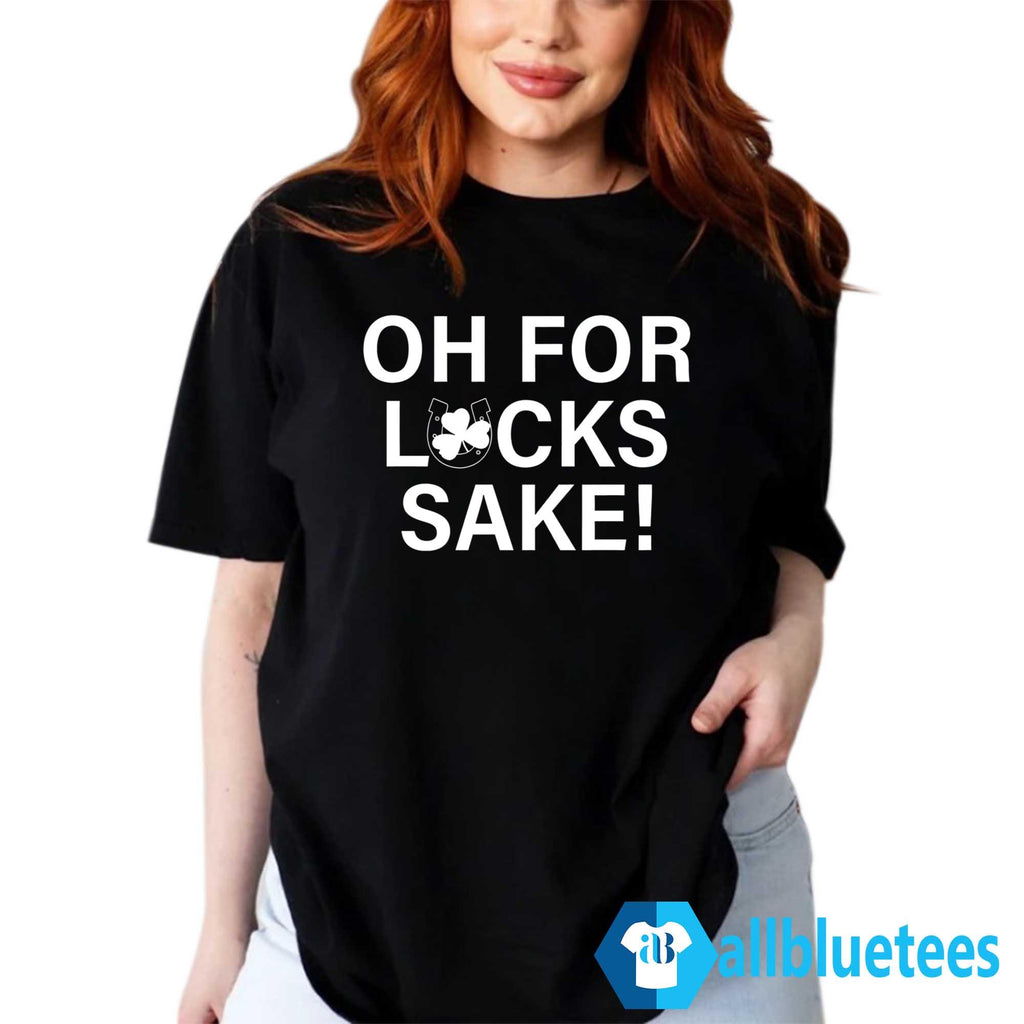 Oh For Lucks Sake Shirt