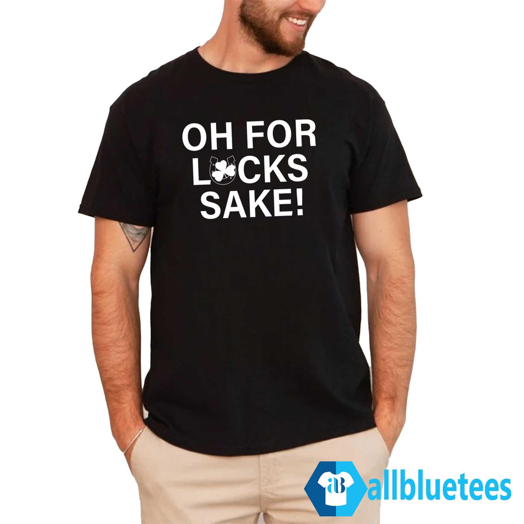 Oh For Lucks Sake Shirt