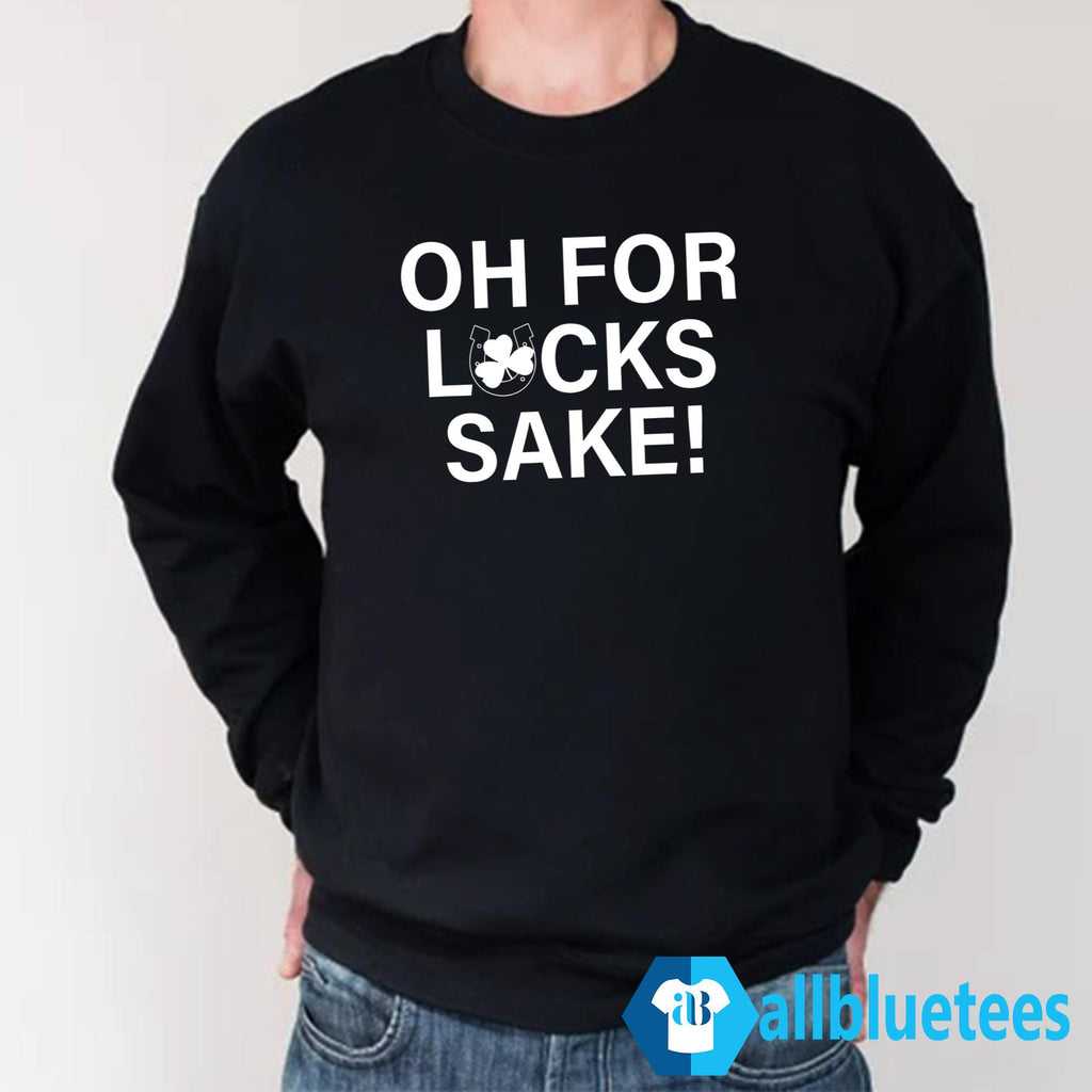 Oh For Lucks Sake Shirt