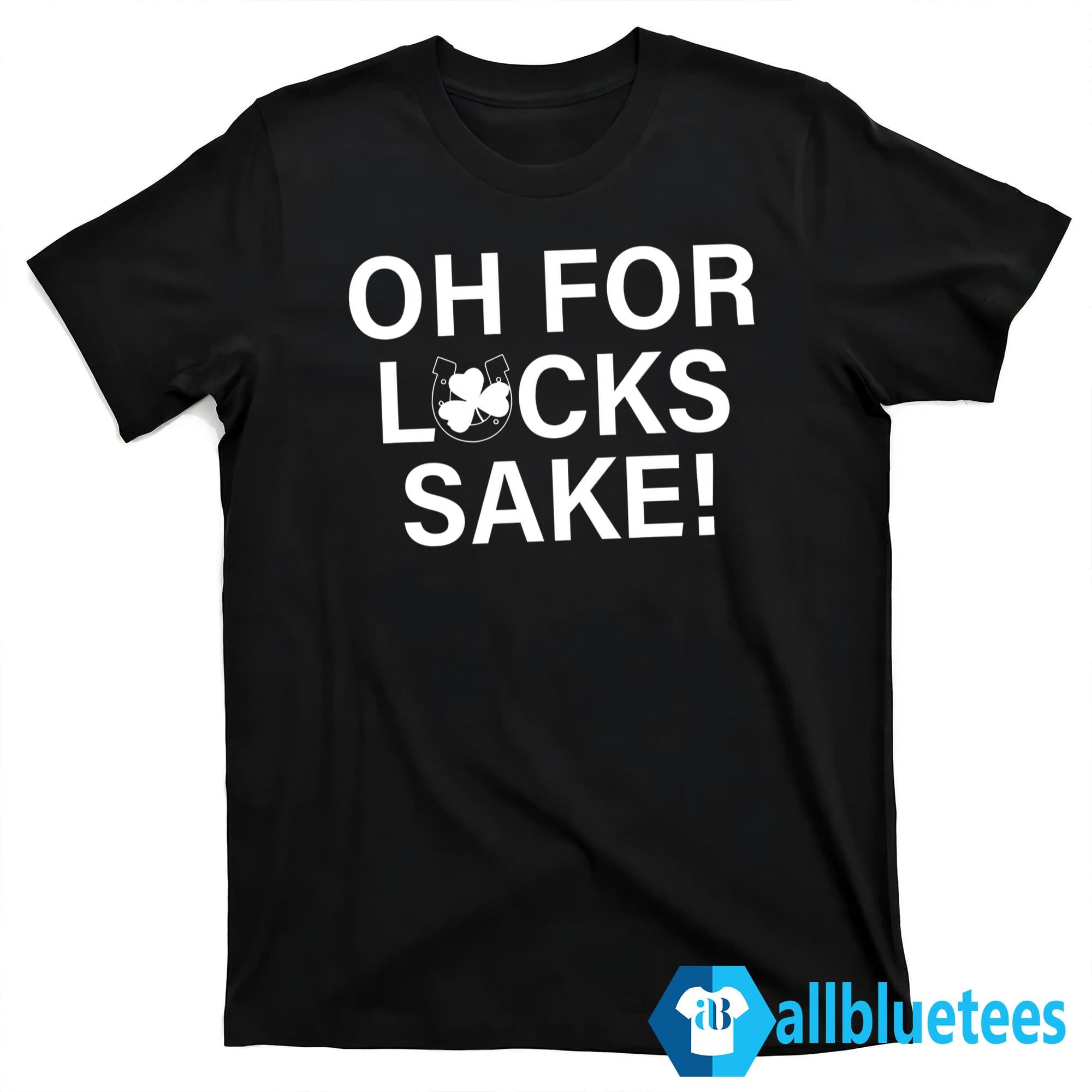 Oh For Lucks Sake Shirt