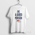 Original 2025 Broncos Be A Good Person