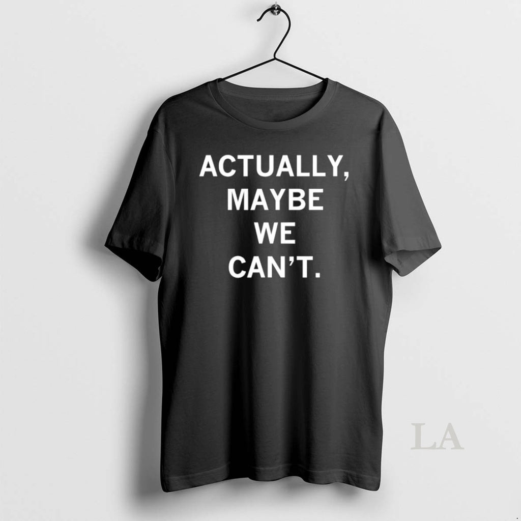 Original Actually Maybe We Cant Can