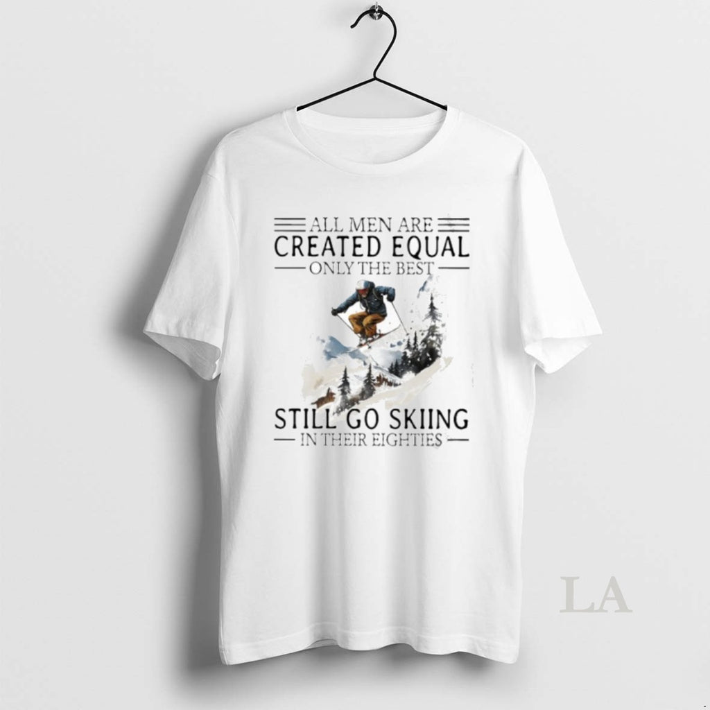 Original All Men Are Created Equal Only The Best Still Go Skiing In Their Eighties