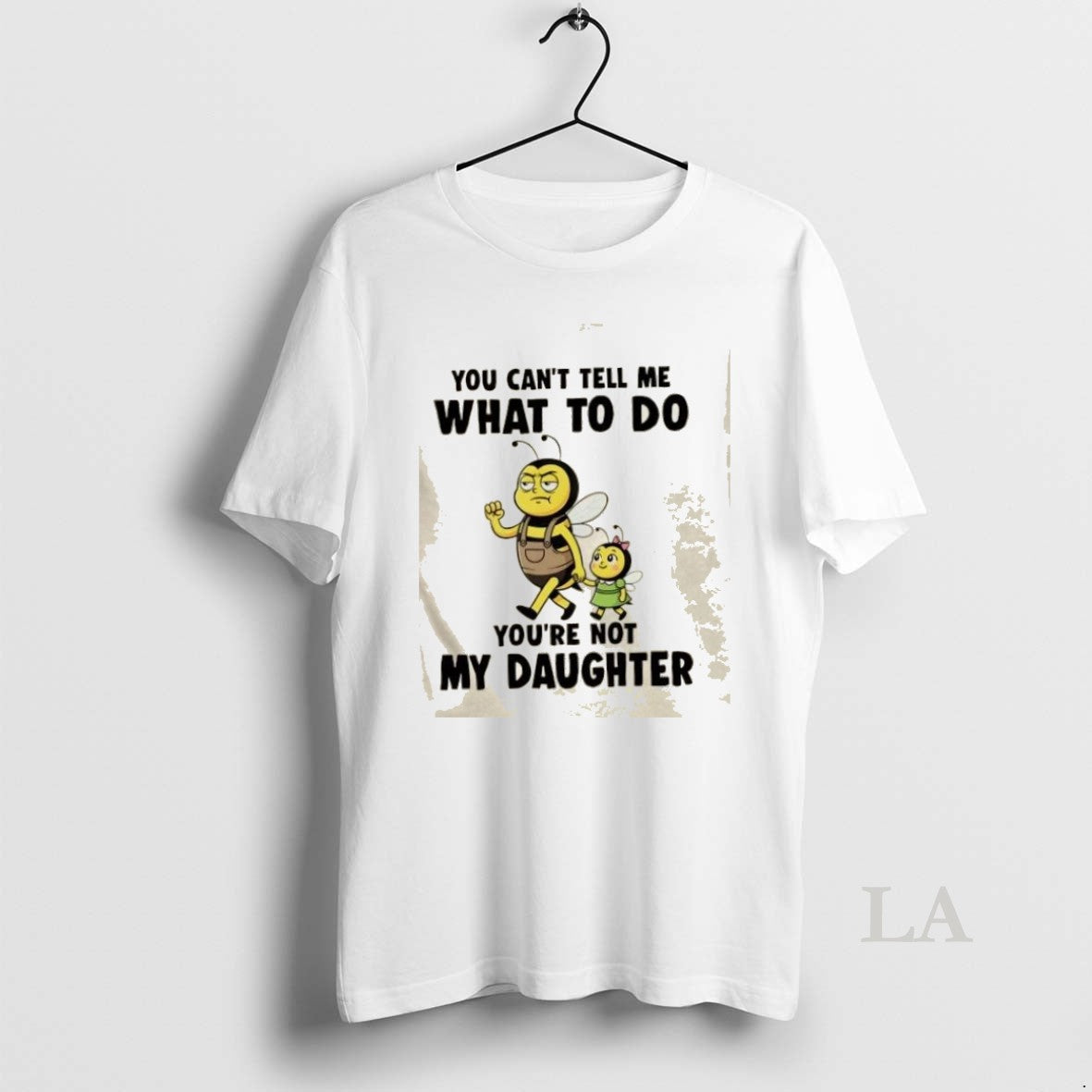 Original Bee You Cant Tell Me What To Do Youre Not My Daughter
