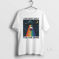 Original Classic Ufo I Am Here Only For The Wine