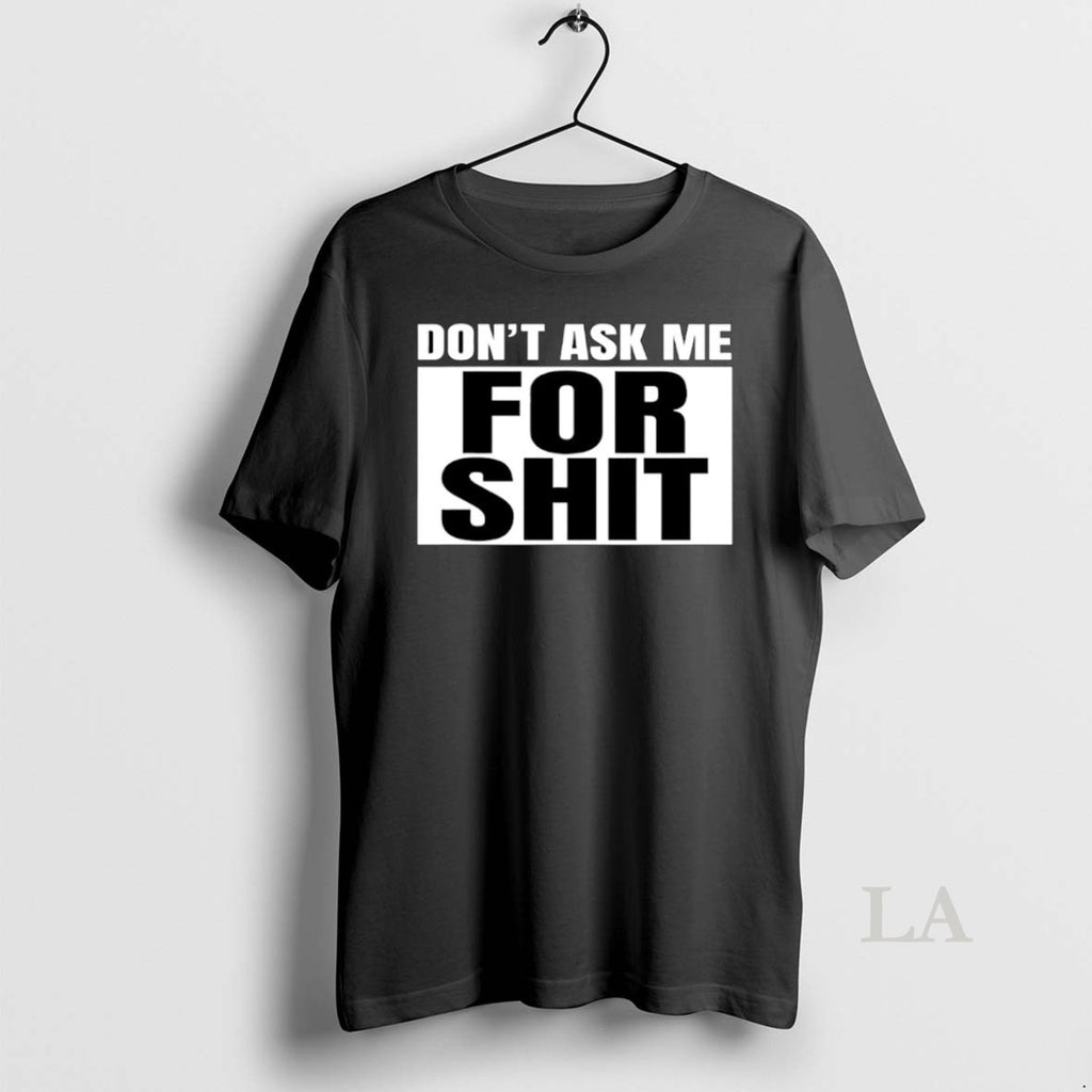 Original Dont Ask Me For Shit