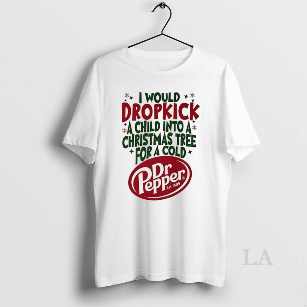 Original Dr Pepper I Would Dropkick A Child Into A Christmas Tree For A Cold