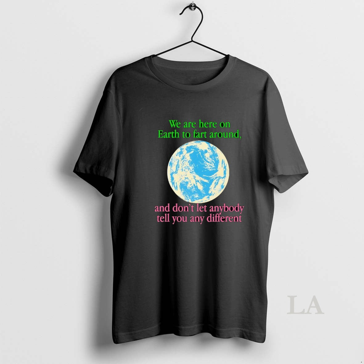 Original Earth We Are Here To Fart Around And Dont Let Anyone Tell You Differently