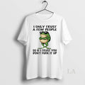 Original Frog I Only Trust A Few People So If I Trust You Dont Fuck
