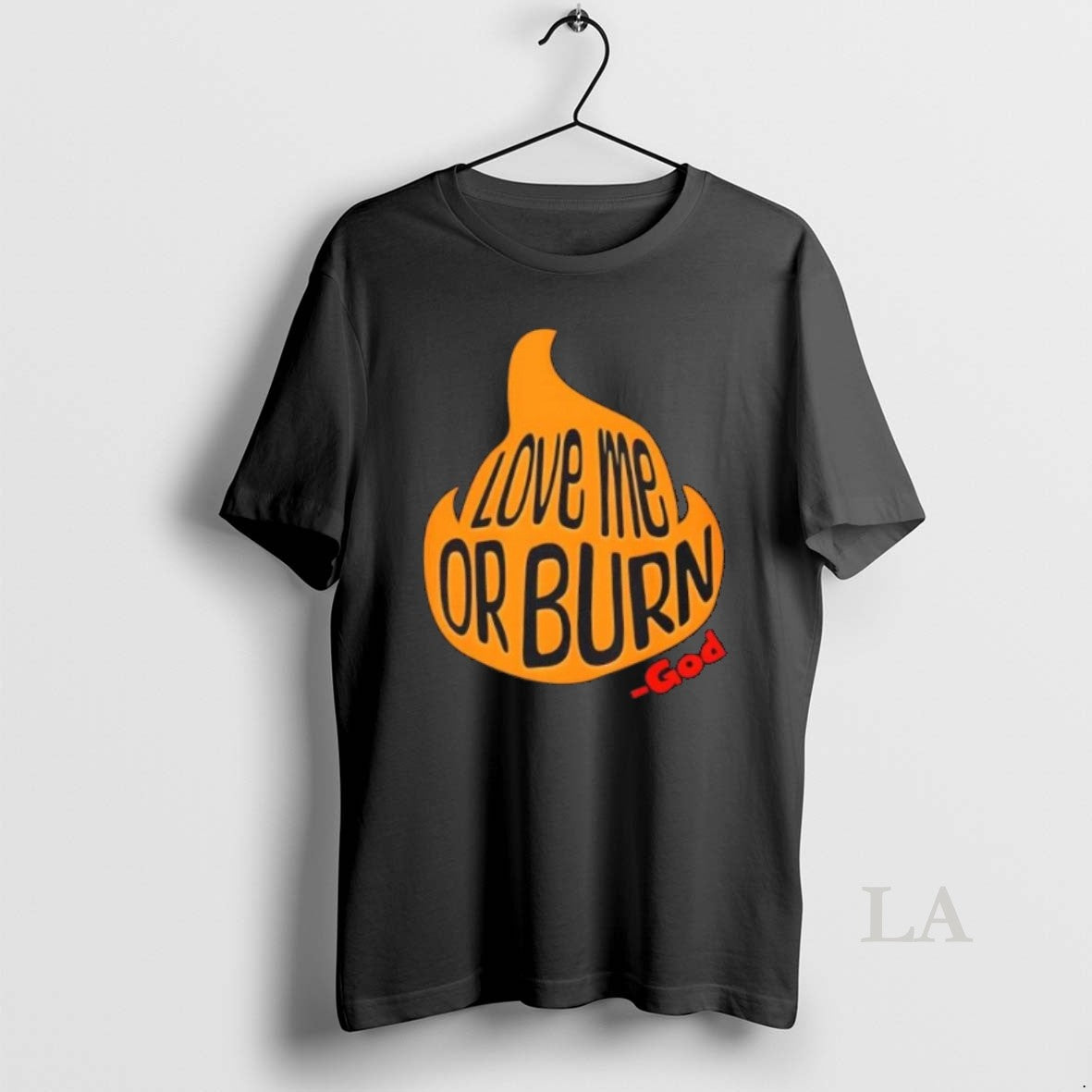 Original God Says Love Me Or Burn