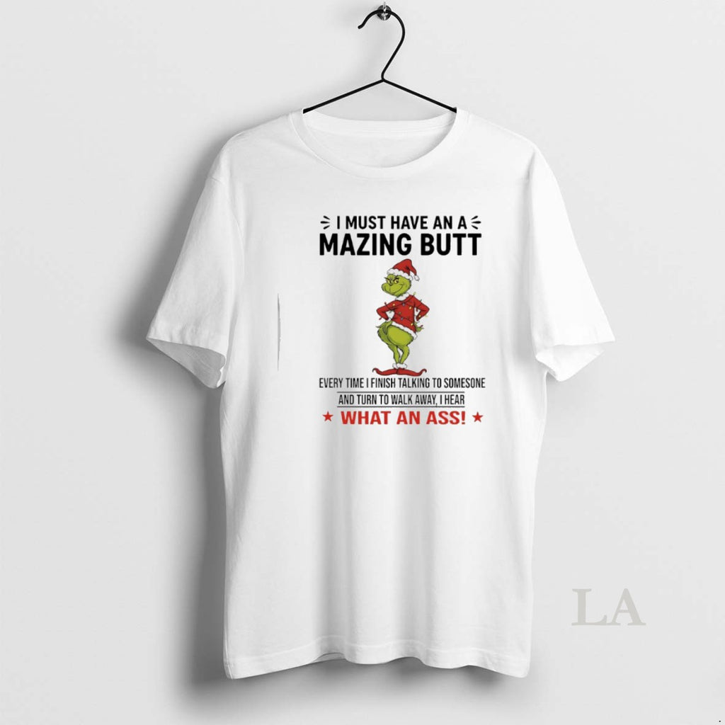 Original Grinch Christmas I Must Have An Amazing Butt Every Time I Finish Talking To