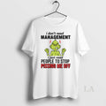 Original Grinch I Dont Need Management I Just Need People To Stop Pissing Me Off