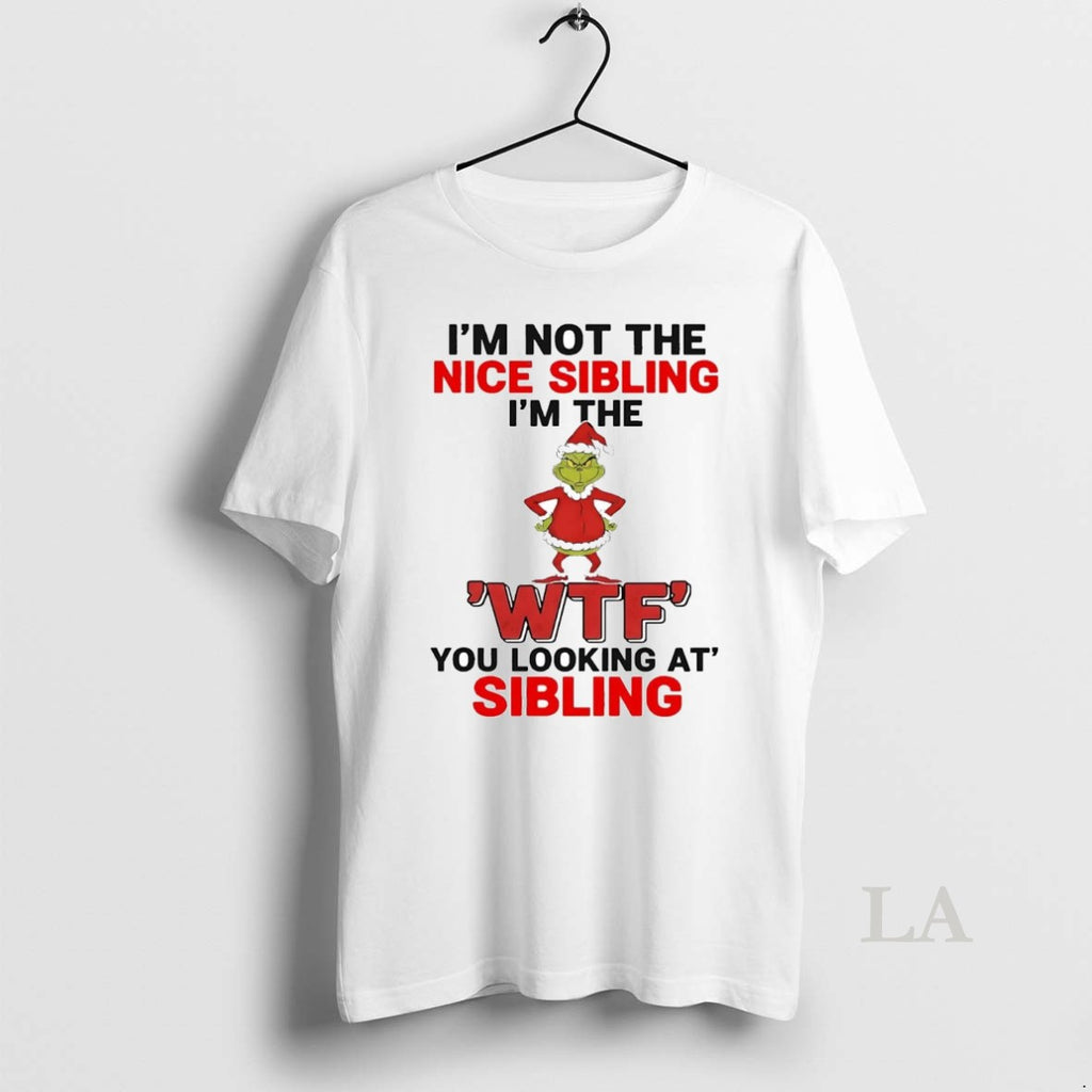 Original Grinch Im Not The Nice Sibling Im The Wtf You Looking At Christmas