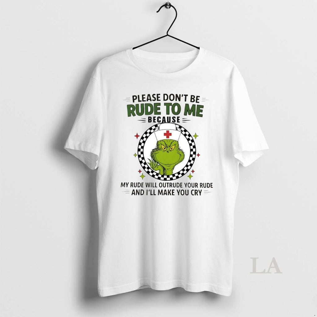 Original Grinch Please Dont Be Rude To Me Because Ill Make You Cry Christmas