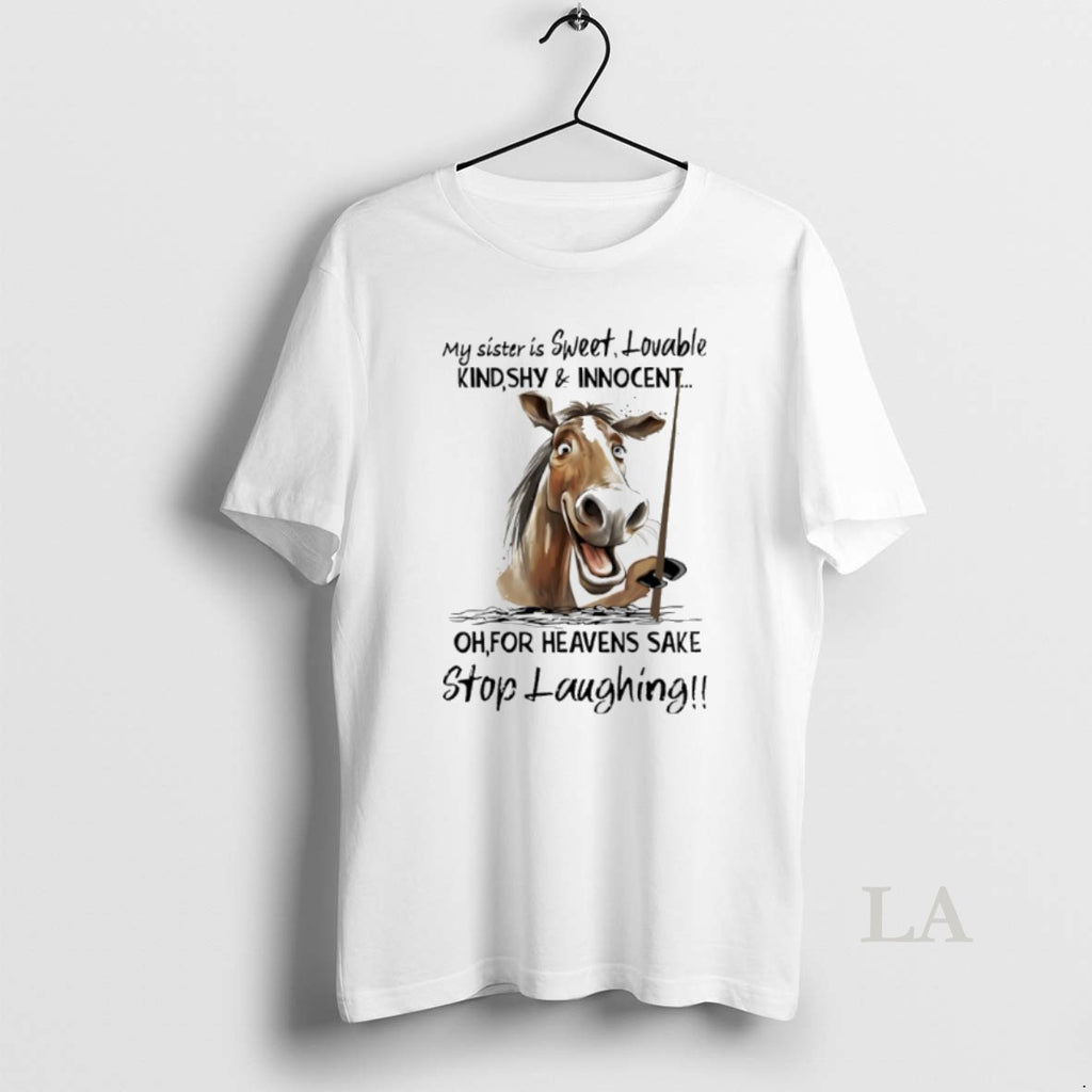 Original Horse My Sister Is Sweet Lovable Kind Shy And Innocent For Heavens Sake Stop