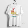 Original I Like Dogs Horses And Maybe 3 People
