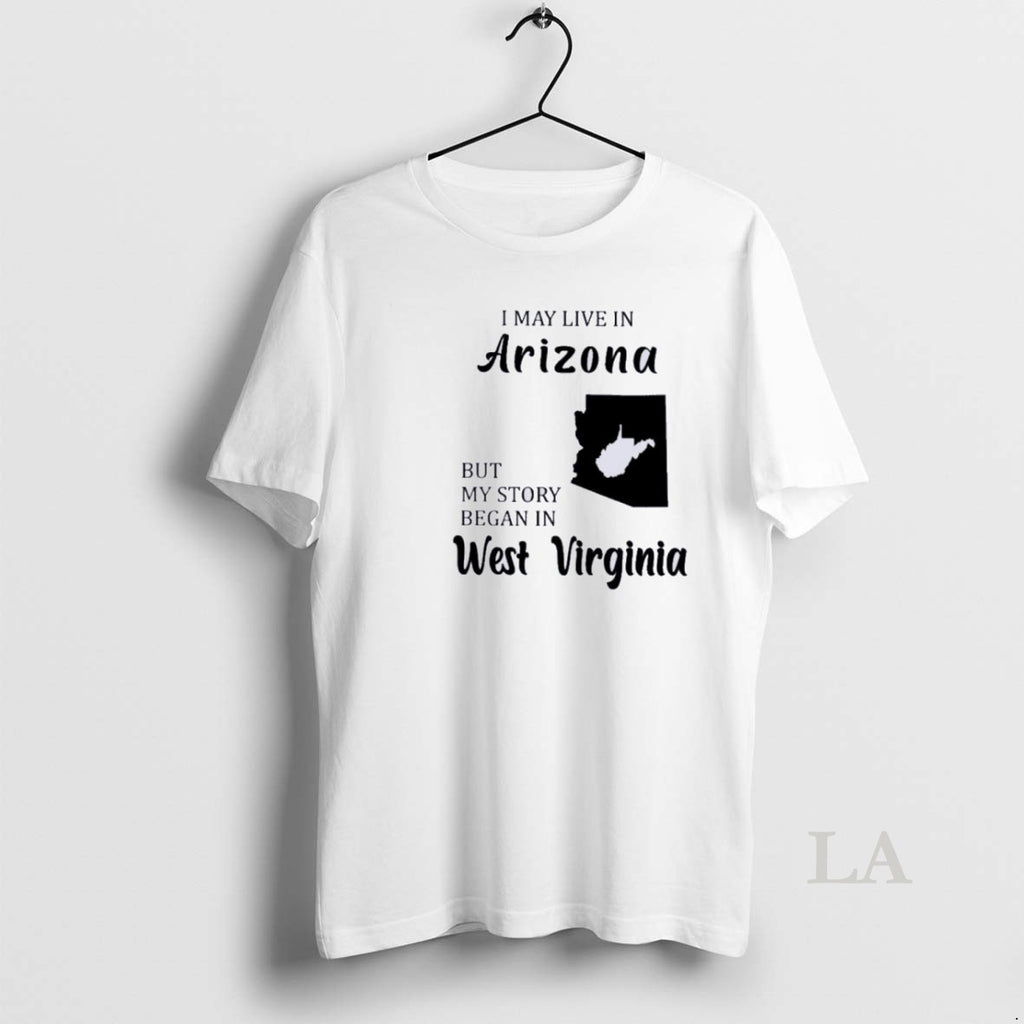 Original I May Live In Arizona But My Story Began In West Virginia